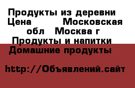 Продукты из деревни › Цена ­ 300 - Московская обл., Москва г. Продукты и напитки » Домашние продукты   